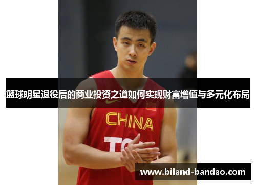 篮球明星退役后的商业投资之道如何实现财富增值与多元化布局