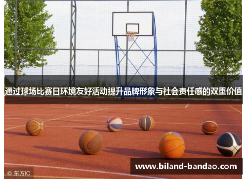 通过球场比赛日环境友好活动提升品牌形象与社会责任感的双重价值