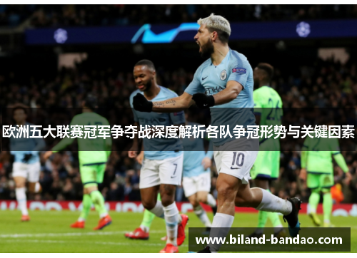 欧洲五大联赛冠军争夺战深度解析各队争冠形势与关键因素