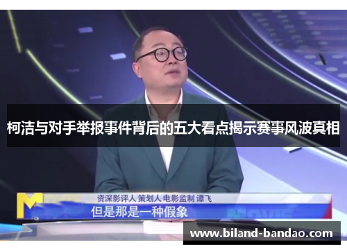 柯洁与对手举报事件背后的五大看点揭示赛事风波真相