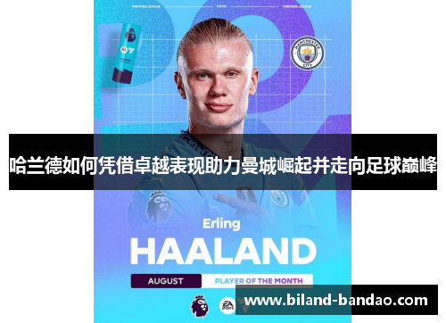 哈兰德如何凭借卓越表现助力曼城崛起并走向足球巅峰