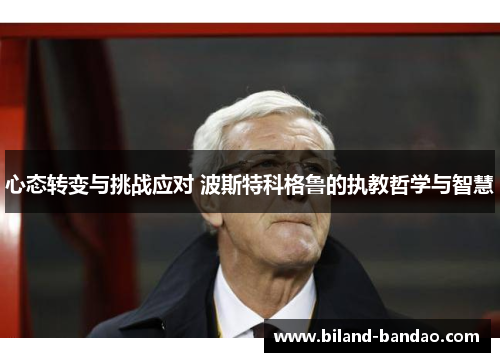 心态转变与挑战应对 波斯特科格鲁的执教哲学与智慧