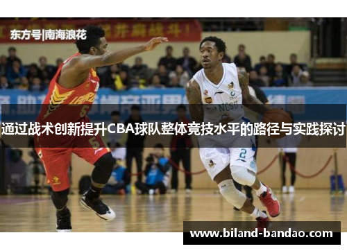 通过战术创新提升CBA球队整体竞技水平的路径与实践探讨