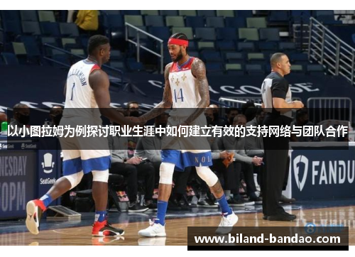 以小图拉姆为例探讨职业生涯中如何建立有效的支持网络与团队合作