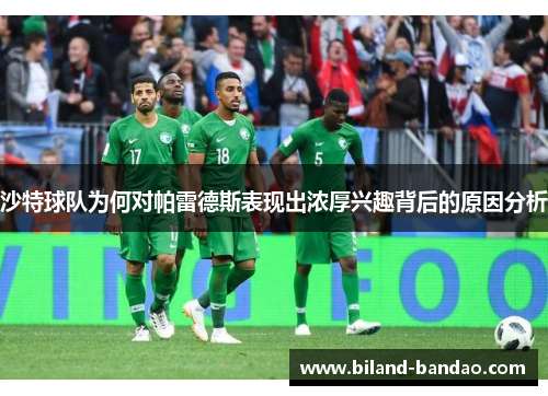 沙特球队为何对帕雷德斯表现出浓厚兴趣背后的原因分析