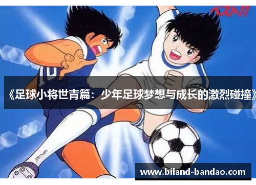 《足球小将世青篇：少年足球梦想与成长的激烈碰撞》