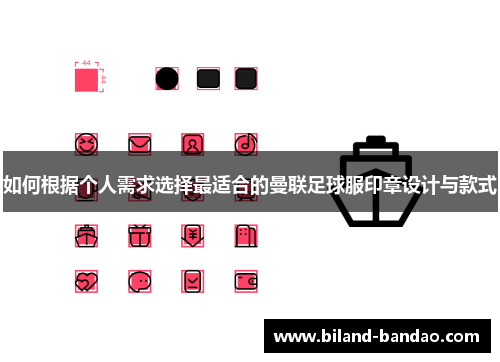 如何根据个人需求选择最适合的曼联足球服印章设计与款式