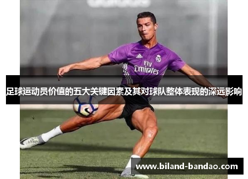 足球运动员价值的五大关键因素及其对球队整体表现的深远影响